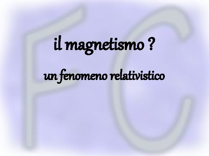 il magnetismo ? un fenomeno relativistico 