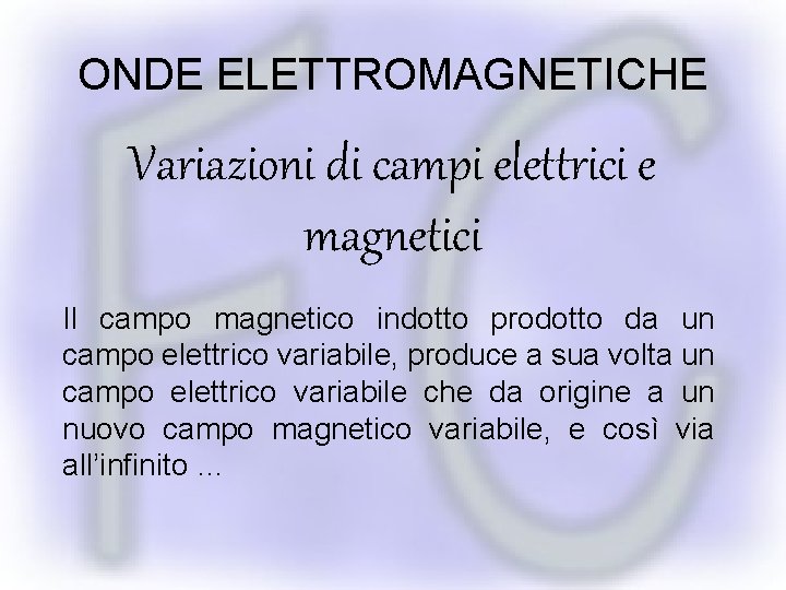 ONDE ELETTROMAGNETICHE Variazioni di campi elettrici e magnetici Il campo magnetico indotto prodotto da