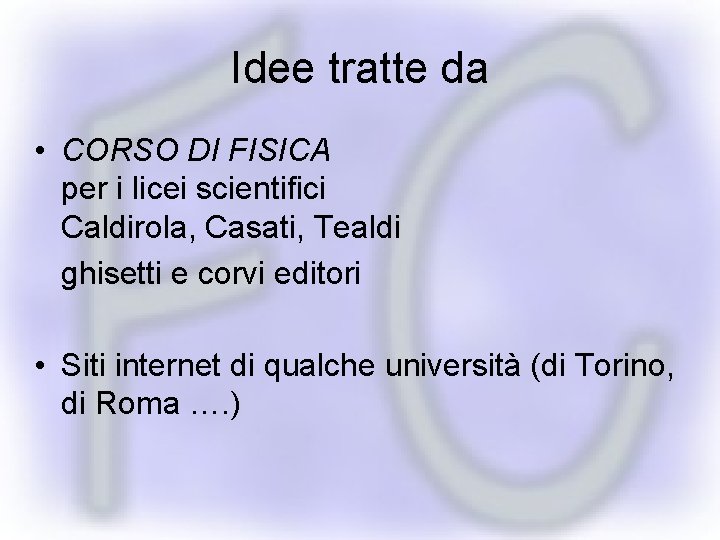 Idee tratte da • CORSO DI FISICA per i licei scientifici Caldirola, Casati, Tealdi