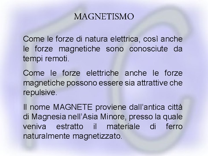 MAGNETISMO Come le forze di natura elettrica, così anche le forze magnetiche sono conosciute