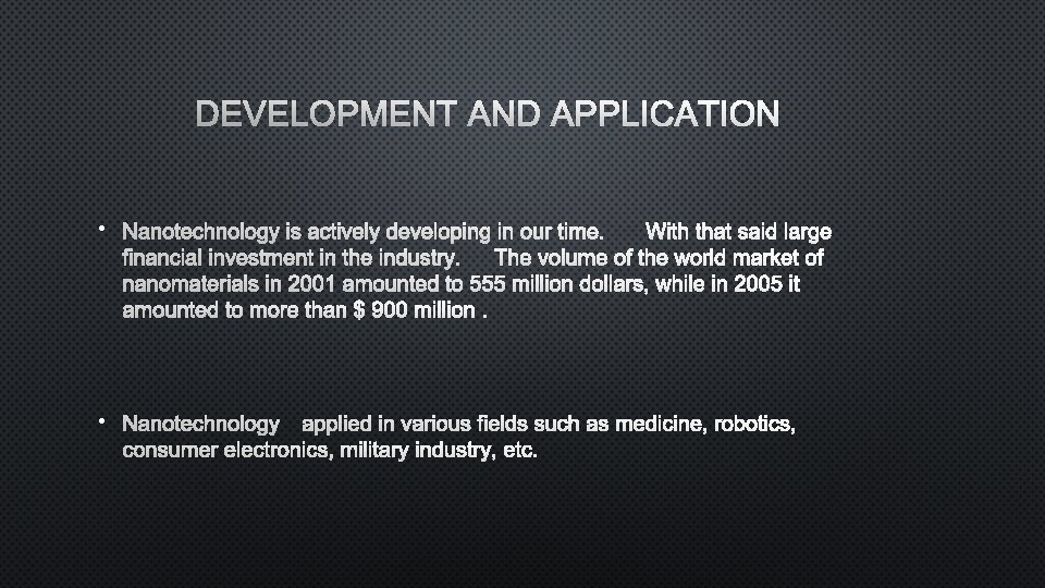 DEVELOPMENT AND APPLICATION • NANOTECHNOLOGY IS ACTIVELY DEVELOPING IN OUR TIME. WITH THAT SAID