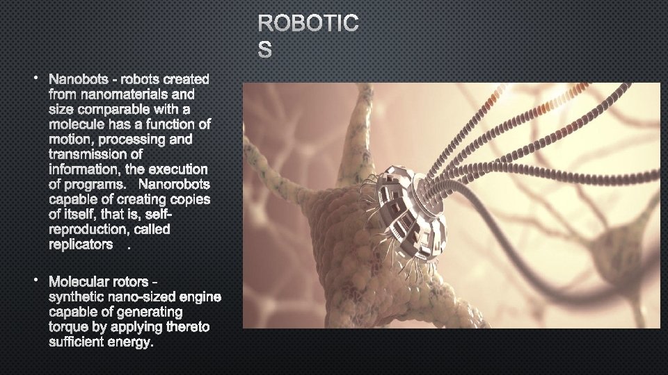ROBOTIC S • NANOBOTS - ROBOTS CREATED FROM NANOMATERIALS AND SIZE COMPARABLE WITH A
