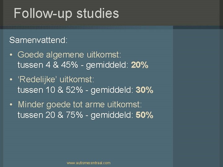 Follow-up studies Samenvattend: • Goede algemene uitkomst: tussen 4 & 45% - gemiddeld: 20%