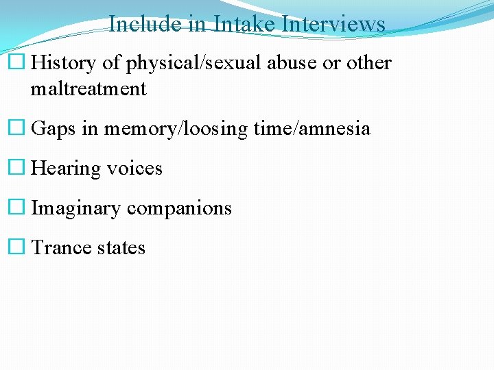 Include in Intake Interviews � History of physical/sexual abuse or other maltreatment � Gaps