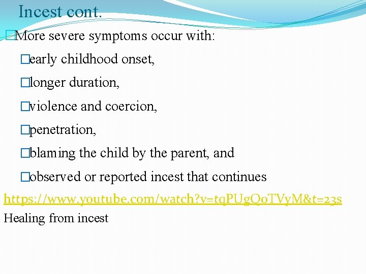 Incest cont. �More severe symptoms occur with: �early childhood onset, �longer duration, �violence and