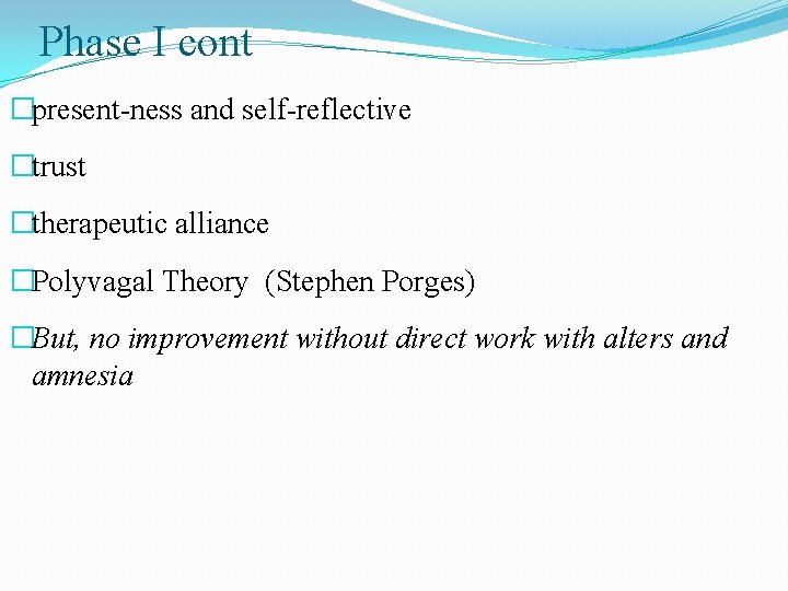 Phase I cont �present-ness and self-reflective �trust �therapeutic alliance �Polyvagal Theory (Stephen Porges) �But,