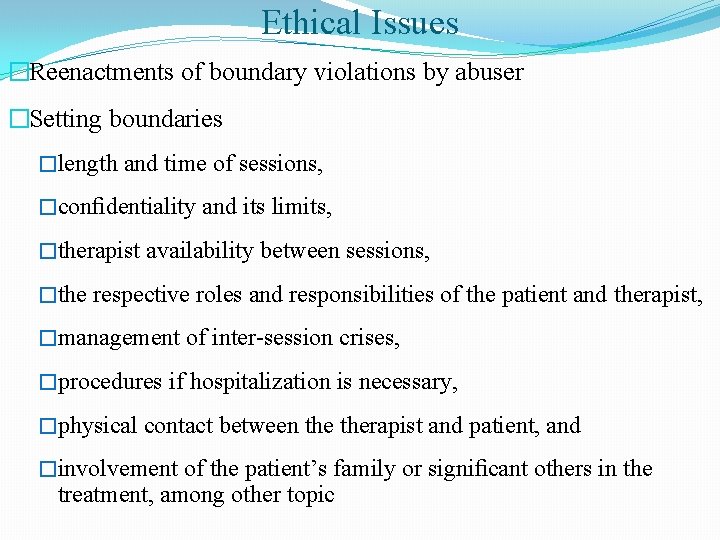 Ethical Issues �Reenactments of boundary violations by abuser �Setting boundaries �length and time of