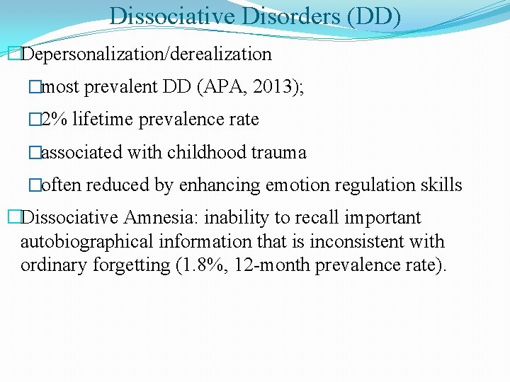 Dissociative Disorders (DD) �Depersonalization/derealization �most prevalent DD (APA, 2013); � 2% lifetime prevalence rate