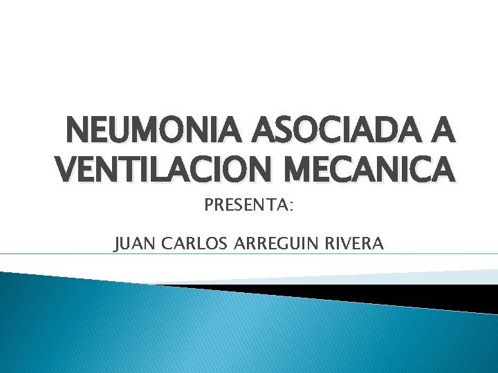 NEUMONIA ASOCIADA A VENTILACION MECANICA PRESENTA: JUAN CARLOS ARREGUIN RIVERA 