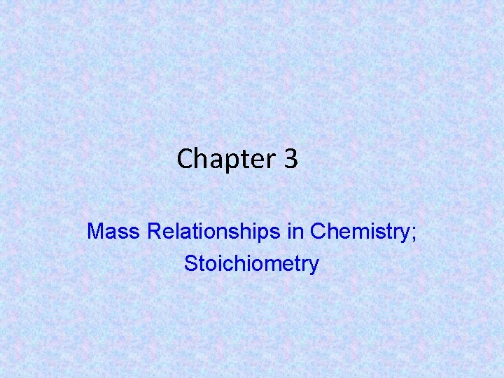 Chapter 3 Mass Relationships in Chemistry; Stoichiometry 