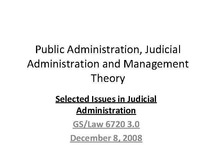 Public Administration, Judicial Administration and Management Theory Selected Issues in Judicial Administration GS/Law 6720