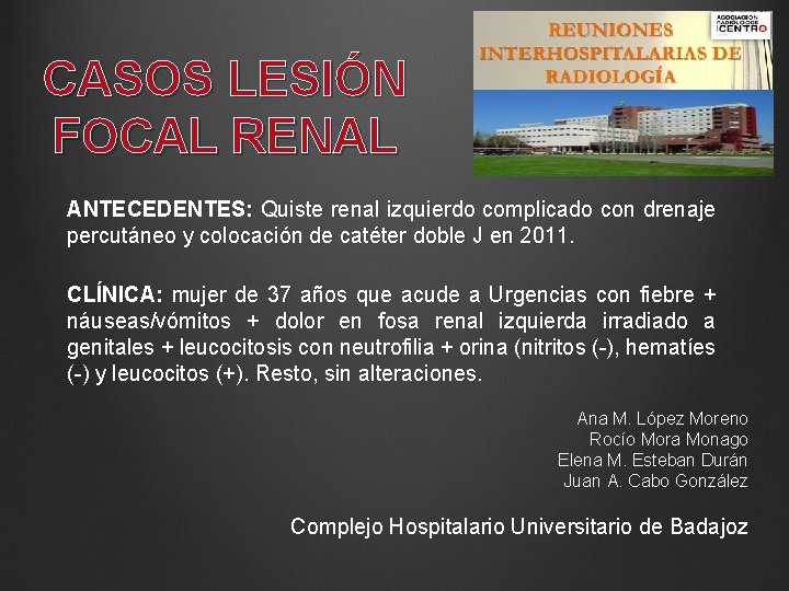 CASOS LESIÓN FOCAL RENAL ANTECEDENTES: Quiste renal izquierdo complicado con drenaje percutáneo y colocación