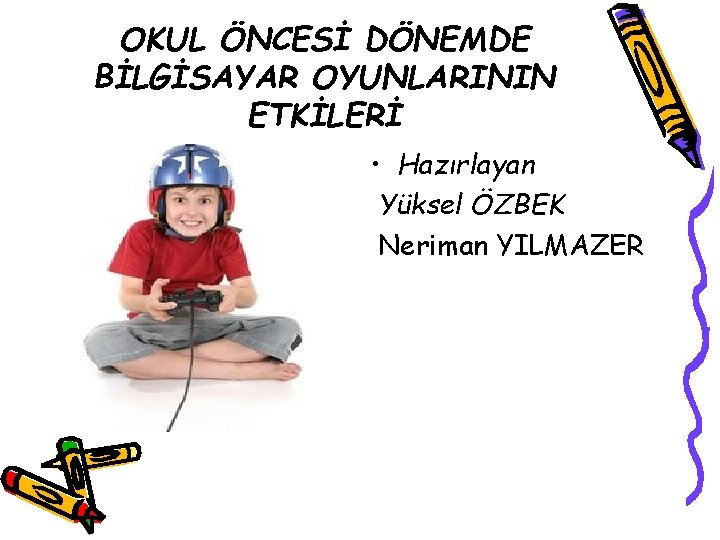 OKUL ÖNCESİ DÖNEMDE BİLGİSAYAR OYUNLARININ ETKİLERİ • Hazırlayan Yüksel ÖZBEK Neriman YILMAZER 