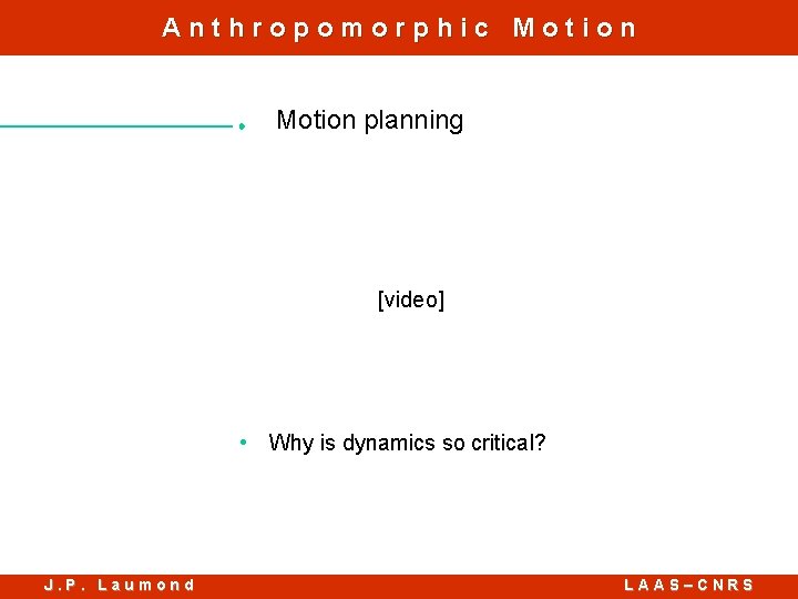 Anthropomorphic Motion planning [video] • Why is dynamics so critical? J. P. Laumond LAAS–CNRS