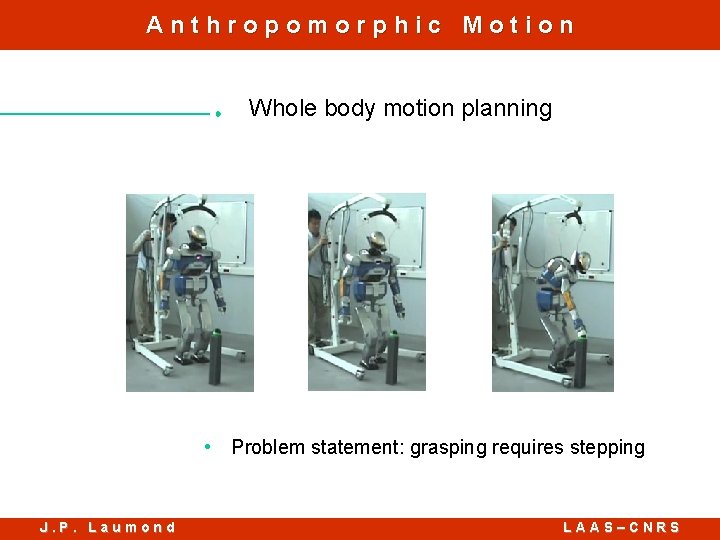 Anthropomorphic Motion Whole body motion planning • Problem statement: grasping requires stepping J. P.