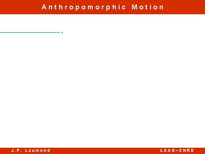 Anthropomorphic Motion J. P. Laumond LAAS–CNRS 