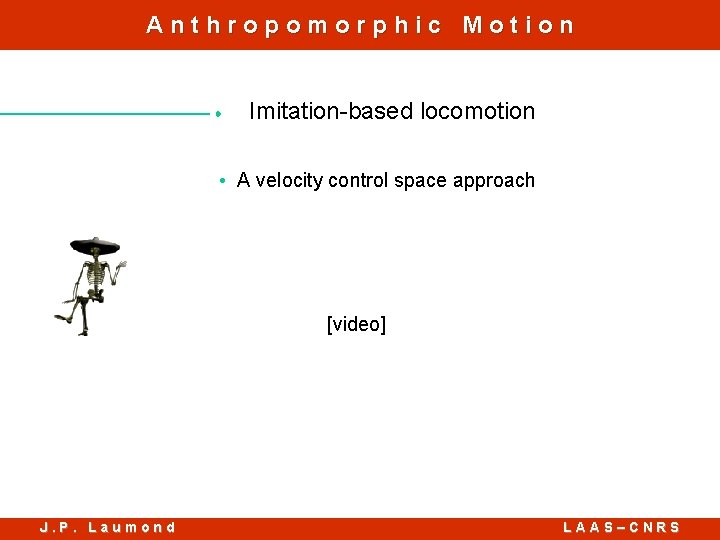 Anthropomorphic Motion Imitation-based locomotion • A velocity control space approach [video] J. P. Laumond