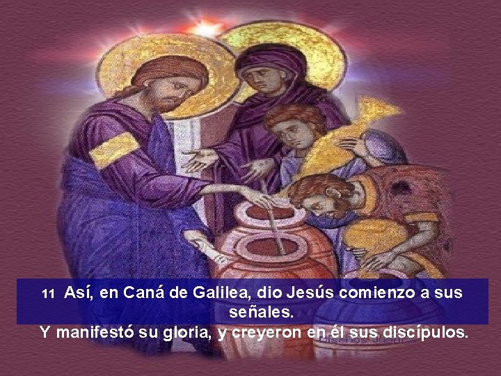 Así, en Caná de Galilea, dio Jesús comienzo a sus señales. Y manifestó su