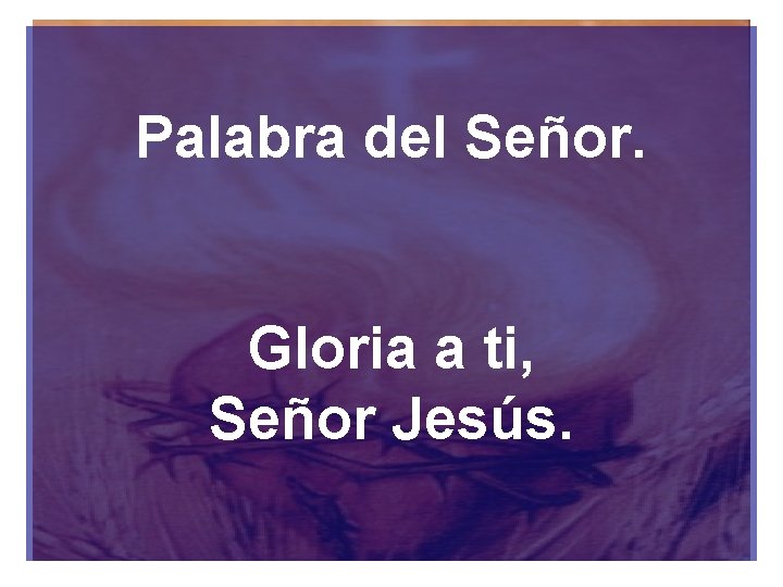 Palabra del Señor. Gloria a ti, Señor Jesús. 