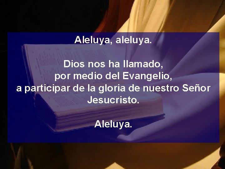 Aleluya, aleluya. Dios nos ha llamado, por medio del Evangelio, a participar de la