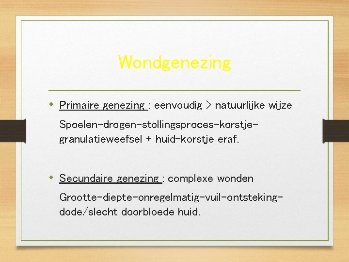 Wondgenezing • Primaire genezing : eenvoudig > natuurlijke wijze Spoelen-drogen-stollingsproces-korstjegranulatieweefsel + huid-korstje eraf. •