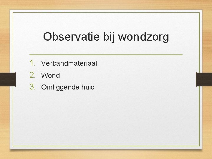 Observatie bij wondzorg 1. Verbandmateriaal 2. Wond 3. Omliggende huid 