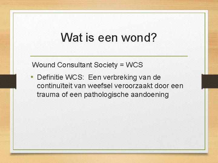 Wat is een wond? Wound Consultant Society = WCS • Definitie WCS: Een verbreking