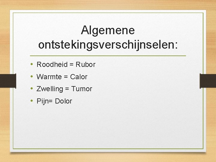 Algemene ontstekingsverschijnselen: • • Roodheid = Rubor Warmte = Calor Zwelling = Tumor Pijn=