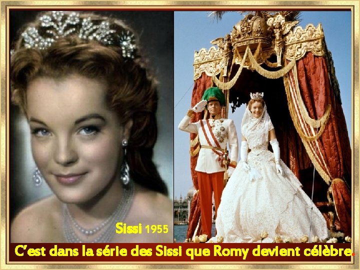 Sissi 1955 C’est dans la série des Sissi que Romy devient célèbre. 