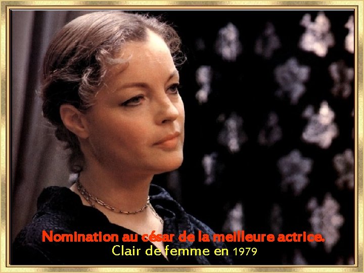 Nomination au césar de la meilleure actrice. Clair de femme en 1979 
