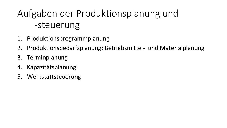 Aufgaben der Produktionsplanung und -steuerung 1. 2. 3. 4. 5. Produktionsprogrammplanung Produktionsbedarfsplanung: Betriebsmittel- und