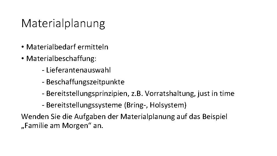 Materialplanung • Materialbedarf ermitteln • Materialbeschaffung: - Lieferantenauswahl - Beschaffungszeitpunkte - Bereitstellungsprinzipien, z. B.