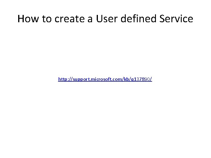 How to create a User defined Service http: //support. microsoft. com/kb/q 137890/ 