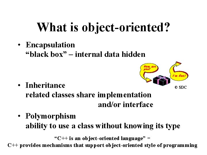 What is object-oriented? • Encapsulation “black box” – internal data hidden • Inheritance ©