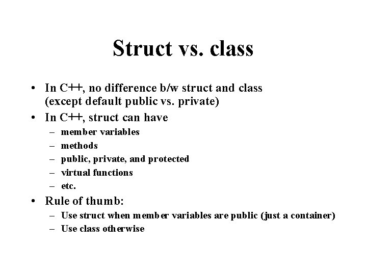 Struct vs. class • In C++, no difference b/w struct and class (except default