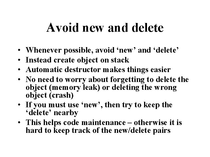 Avoid new and delete • • Whenever possible, avoid ‘new’ and ‘delete’ Instead create