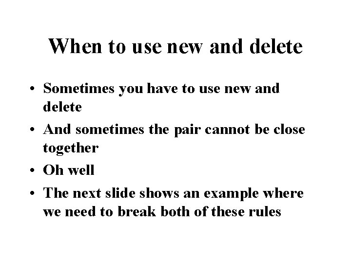 When to use new and delete • Sometimes you have to use new and