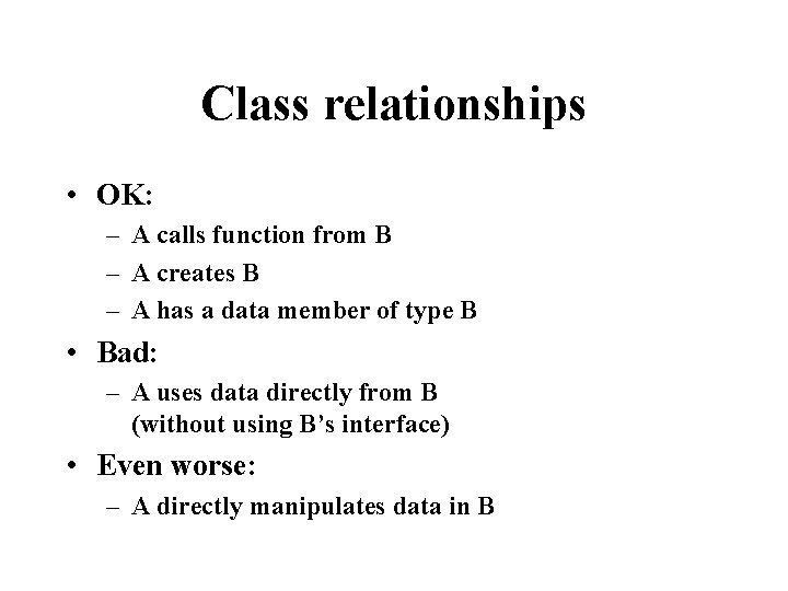 Class relationships • OK: – A calls function from B – A creates B