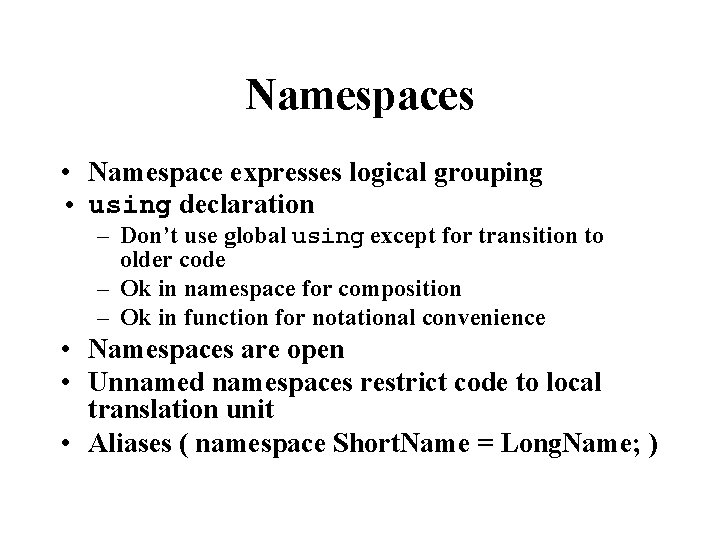 Namespaces • Namespace expresses logical grouping • using declaration – Don’t use global using