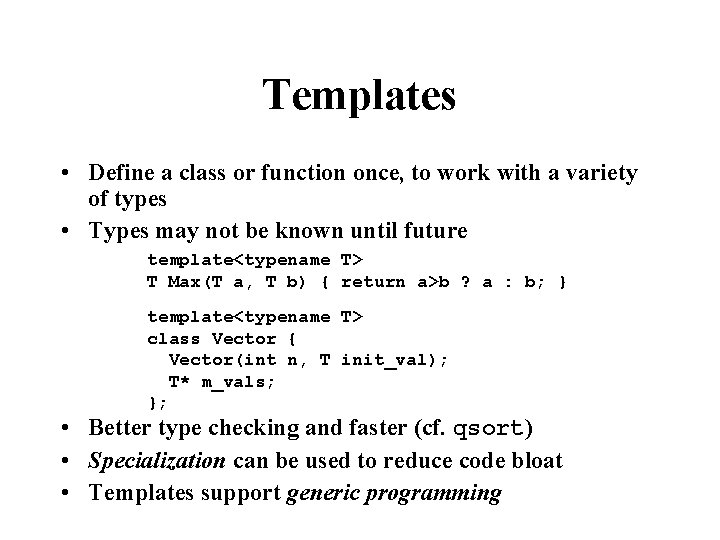 Templates • Define a class or function once, to work with a variety of