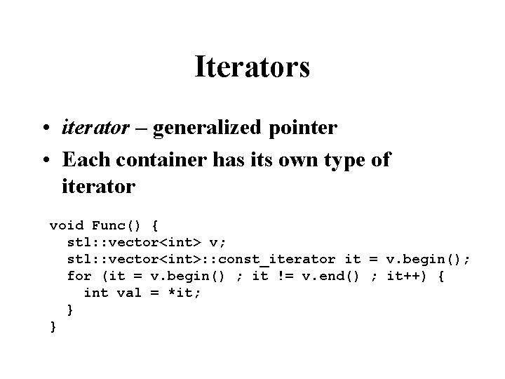 Iterators • iterator – generalized pointer • Each container has its own type of