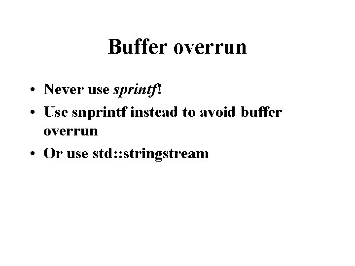 Buffer overrun • Never use sprintf! • Use snprintf instead to avoid buffer overrun