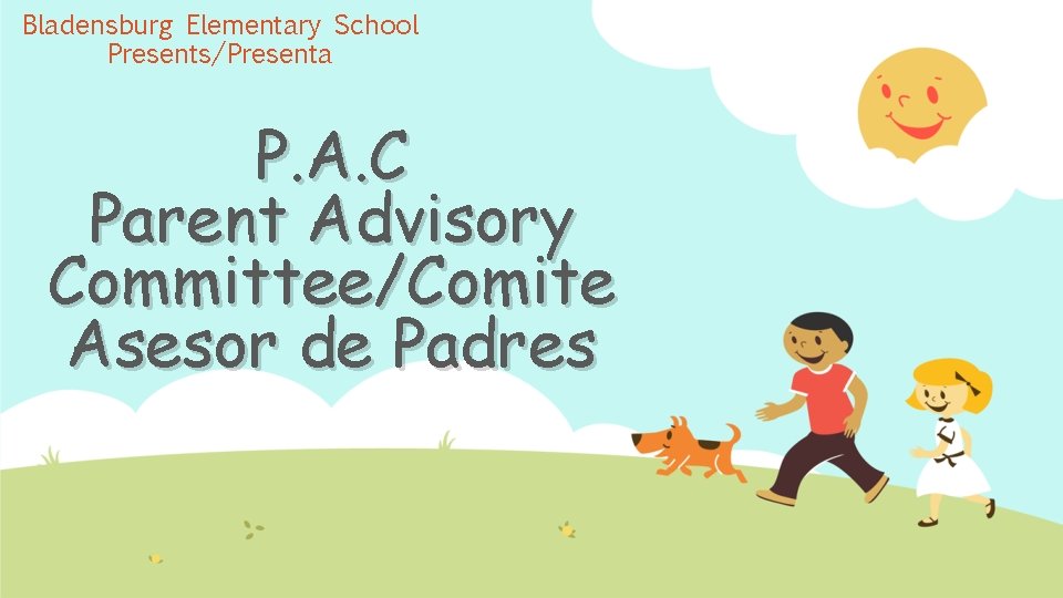 Bladensburg Elementary School Presents/Presenta P. A. C Parent Advisory Committee/Comite Asesor de Padres 