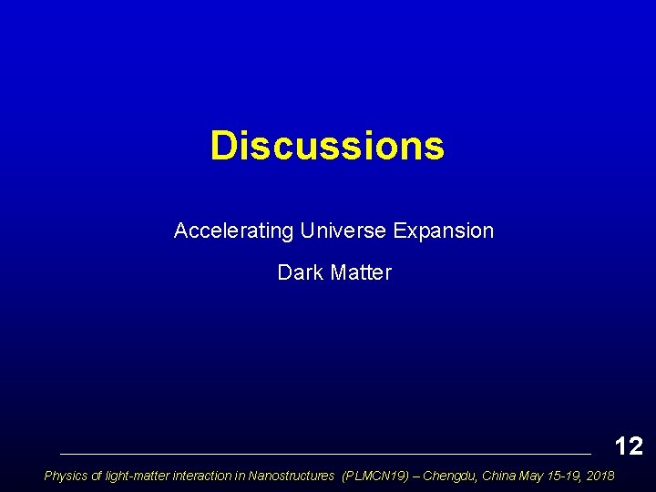 Discussions Accelerating Universe Expansion Dark Matter 12 Physics of light-matter interaction in Nanostructures (PLMCN