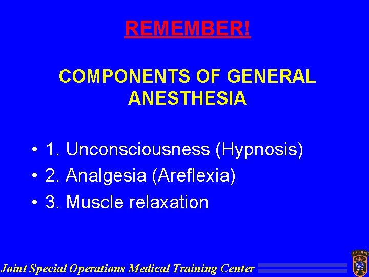 REMEMBER! COMPONENTS OF GENERAL ANESTHESIA • 1. Unconsciousness (Hypnosis) • 2. Analgesia (Areflexia) •