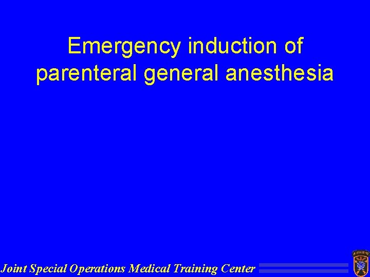 Emergency induction of parenteral general anesthesia Joint Special Operations Medical Training Center 