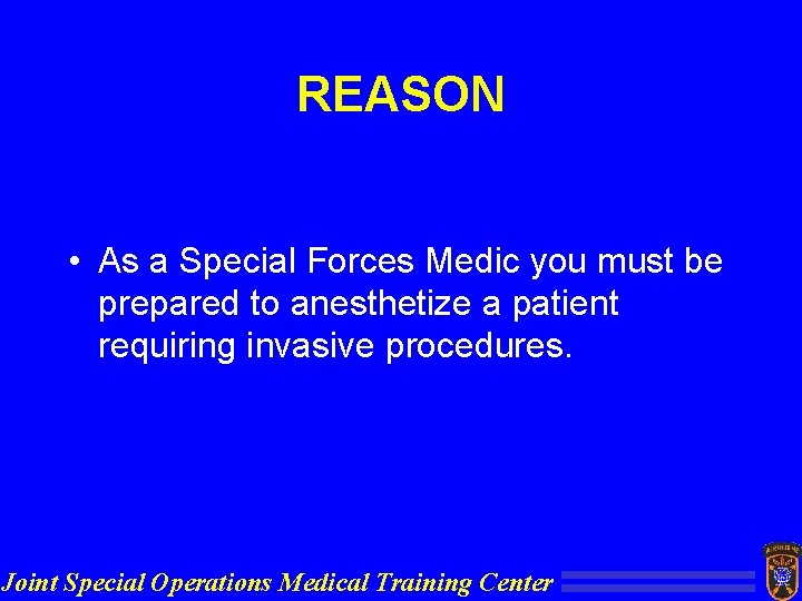 REASON • As a Special Forces Medic you must be prepared to anesthetize a