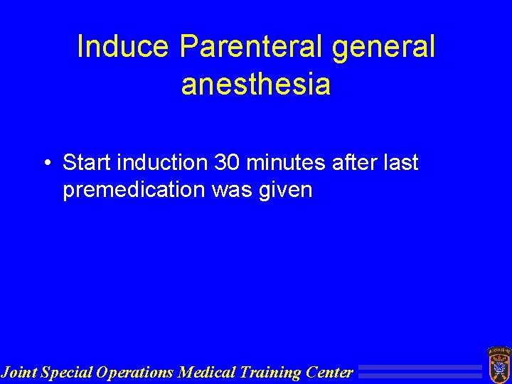 Induce Parenteral general anesthesia • Start induction 30 minutes after last premedication was given