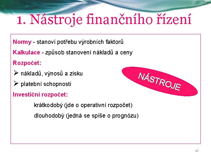 1. Nástroje finančního řízení Normy - stanoví potřebu výrobních faktorů Kalkulace - způsob stanovení