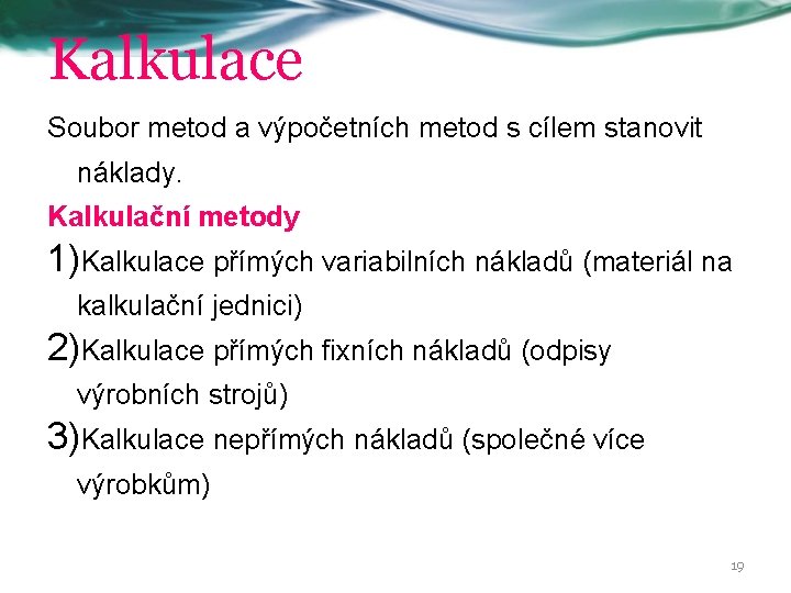 Kalkulace Soubor metod a výpočetních metod s cílem stanovit náklady. Kalkulační metody 1)Kalkulace přímých